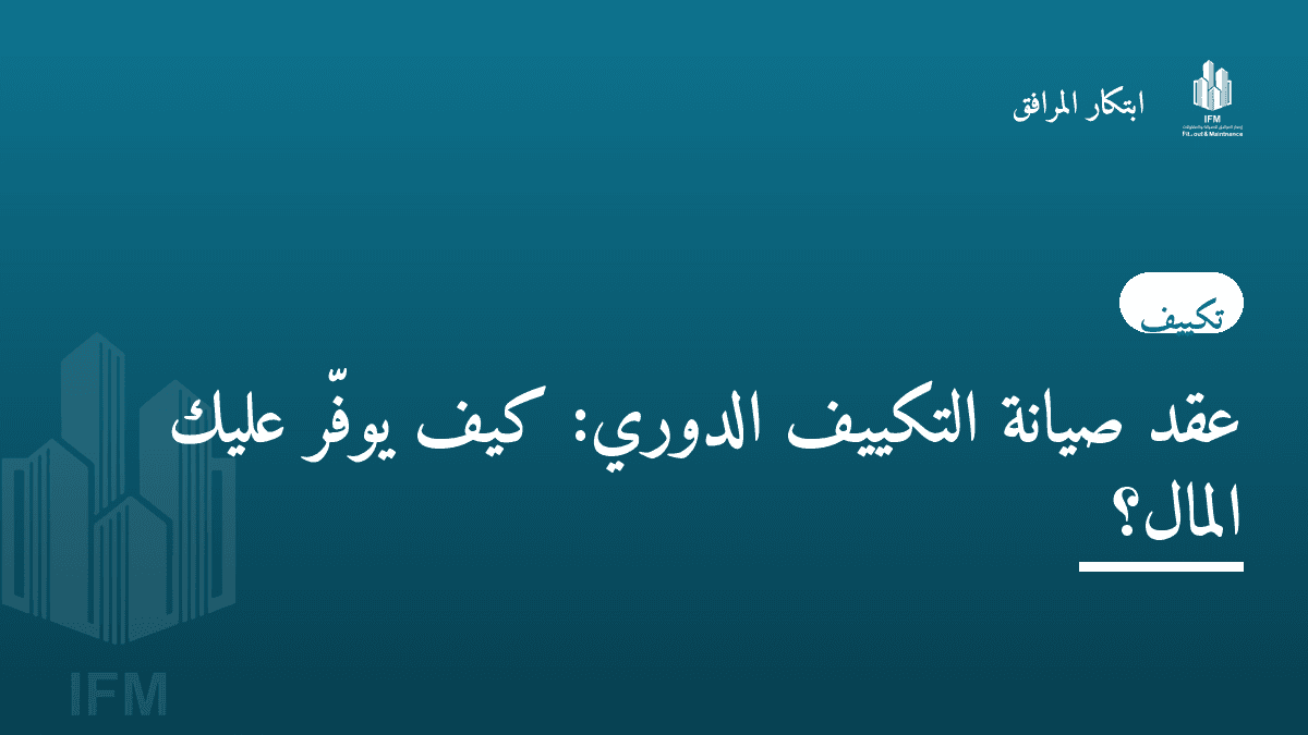عقد صيانة التكييف الدوري: كيف يوفّر عليك المال؟